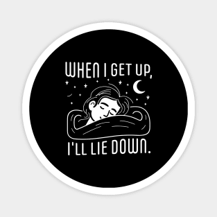 When I get up, I'm going to lie down Magnet